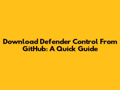 Download Defender Control From GitHub: A Quick Guide