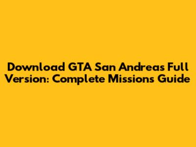 Download GTA San Andreas Full Version: Complete Missions Guide