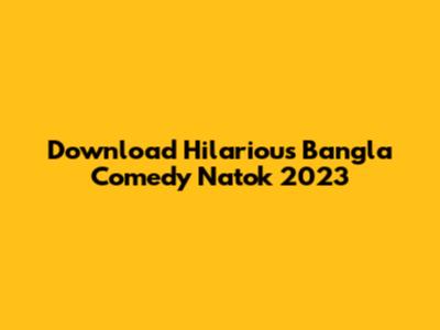 Download Hilarious Bangla Comedy Natok 2023