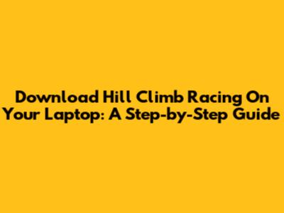 Download Hill Climb Racing On Your Laptop: A Step-by-Step Guide