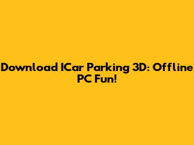 Download ICar Parking 3D: Offline PC Fun!