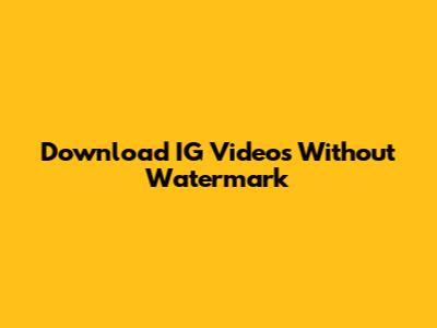Download IG Videos Without Watermark