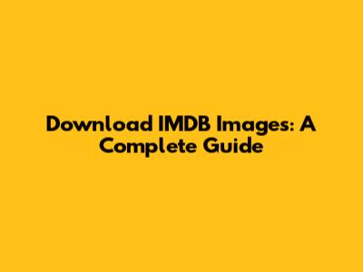 Download IMDB Images: A Complete Guide