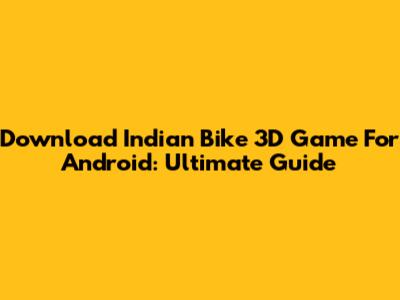 Download Indian Bike 3D Game For Android: Ultimate Guide