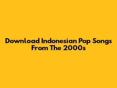 Download Indonesian Pop Songs From The 2000s
