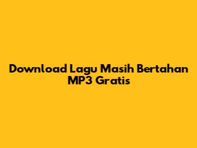 Download Lagu "Masih Bertahan" MP3 Gratis