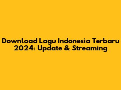 Download Lagu Indonesia Terbaru 2024: Update & Streaming