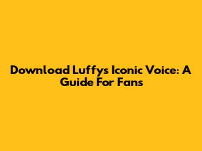Download Luffy's Iconic Voice: A Guide For Fans