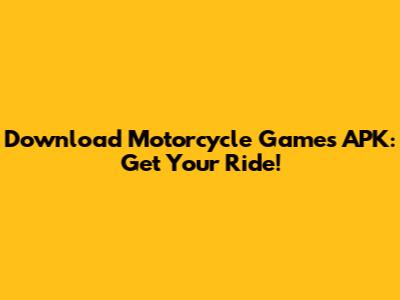Download Motorcycle Games APK: Get Your Ride!