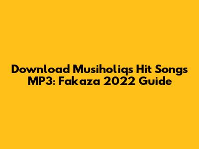 Download Musiholiq's Hit Songs MP3: Fakaza 2022 Guide