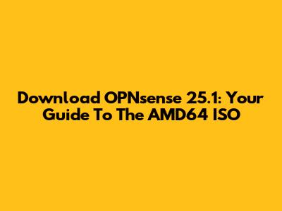 Download OPNsense 25.1: Your Guide To The AMD64 ISO
