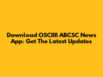 Download OSCIIII ABCSC News App: Get The Latest Updates
