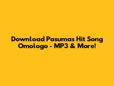 Download Pasuma's Hit Song 'Omologo' - MP3 & More!