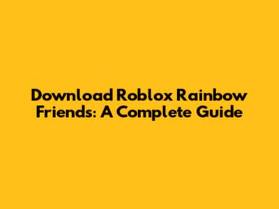 Download Roblox Rainbow Friends: A Complete Guide
