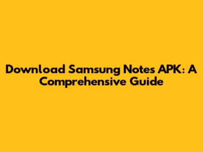 Download Samsung Notes APK: A Comprehensive Guide