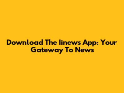 Download The Iinews App: Your Gateway To News