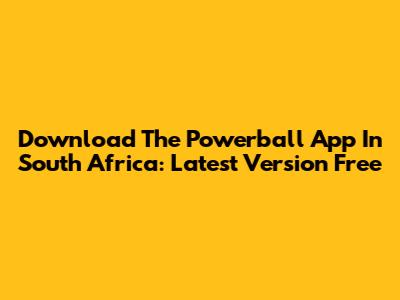 Download The Powerball App In South Africa: Latest Version Free