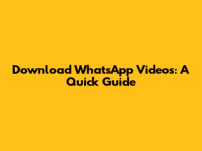 Download WhatsApp Videos: A Quick Guide