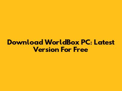 Download WorldBox PC: Latest Version For Free