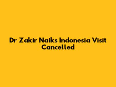 Dr Zakir Naik's Indonesia Visit Cancelled