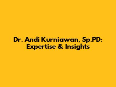 Dr. Andi Kurniawan, Sp.PD: Expertise & Insights