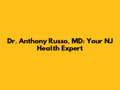 Dr. Anthony Russo, MD: Your NJ Health Expert