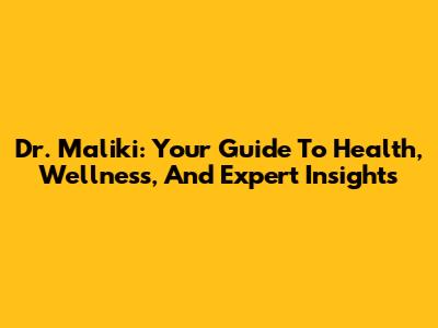 Dr. Maliki: Your Guide To Health, Wellness, And Expert Insights