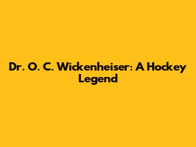 Dr. O. C. Wickenheiser: A Hockey Legend