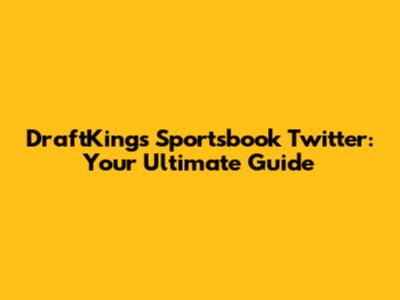 DraftKings Sportsbook Twitter: Your Ultimate Guide