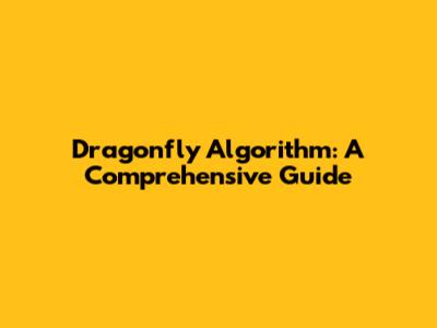 Dragonfly Algorithm: A Comprehensive Guide