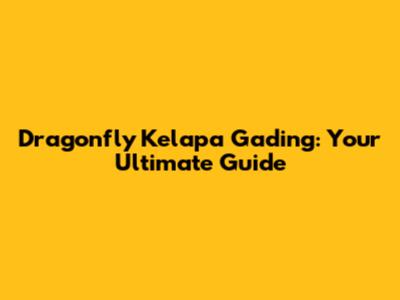 Dragonfly Kelapa Gading: Your Ultimate Guide