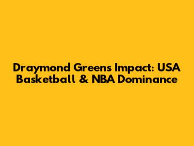 Draymond Green's Impact: USA Basketball & NBA Dominance