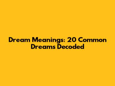 Dream Meanings: 20 Common Dreams Decoded