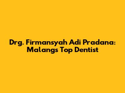 Drg. Firmansyah Adi Pradana: Malang's Top Dentist
