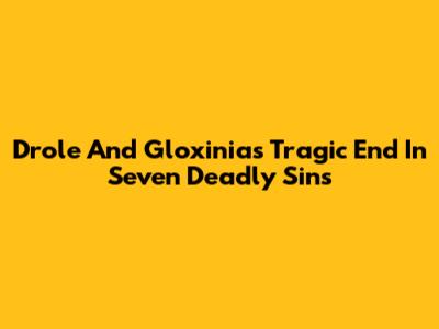 Drole And Gloxinia's Tragic End In Seven Deadly Sins