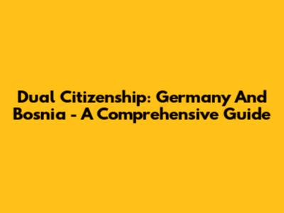 Dual Citizenship: Germany And Bosnia - A Comprehensive Guide