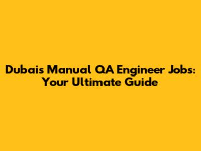 Dubai's Manual QA Engineer Jobs: Your Ultimate Guide