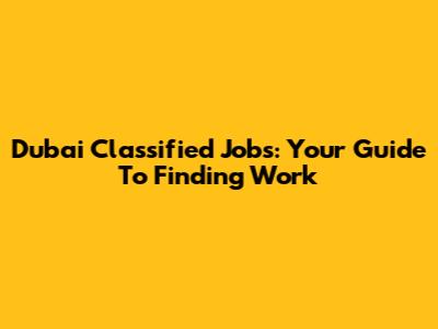 Dubai Classified Jobs: Your Guide To Finding Work