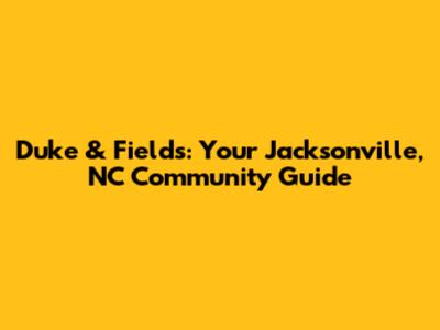 Duke & Fields: Your Jacksonville, NC Community Guide
