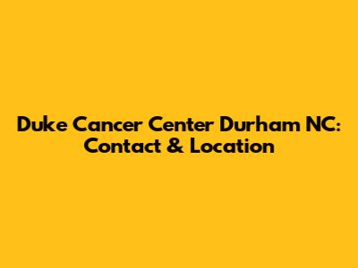 Duke Cancer Center Durham NC: Contact & Location