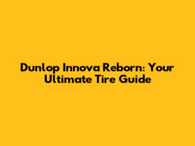 Dunlop Innova Reborn: Your Ultimate Tire Guide