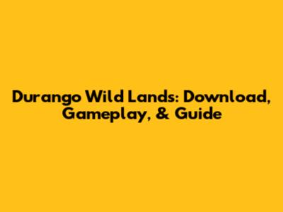 Durango Wild Lands: Download, Gameplay, & Guide