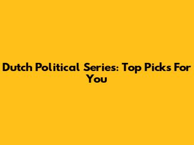 Dutch Political Series: Top Picks For You