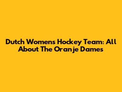 Dutch Women's Hockey Team: All About The Oranje Dames