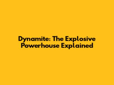 Dynamite: The Explosive Powerhouse Explained