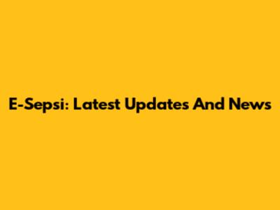 E-Sepsi: Latest Updates And News