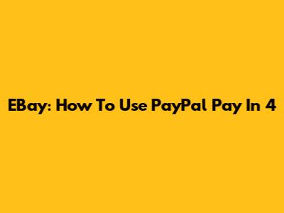 EBay: How To Use PayPal Pay In 4