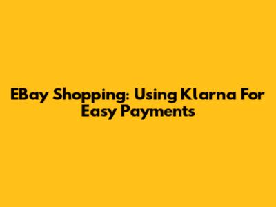 EBay Shopping: Using Klarna For Easy Payments