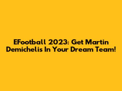 EFootball 2023: Get Martin Demichelis In Your Dream Team!