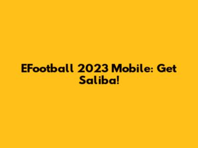 EFootball 2023 Mobile: Get Saliba!